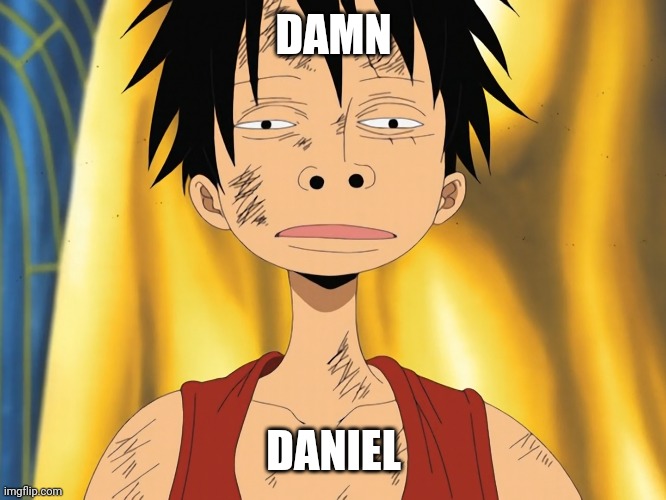 Damn Daniel | DAMN; DANIEL | image tagged in damn daniel | made w/ Imgflip meme maker