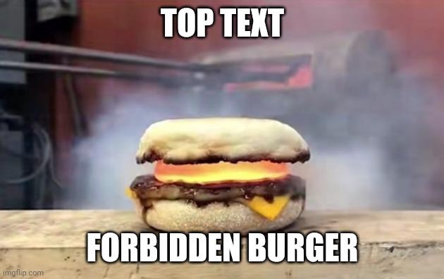 Forbidden burger | TOP TEXT; FORBIDDEN BURGER | image tagged in molten glass breakfast sandwich | made w/ Imgflip meme maker