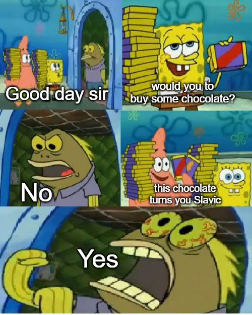 Chocolate Spongebob Meme | would you to buy some chocolate? Good day sir; No; this chocolate turns you Slavic; Yes | image tagged in memes,chocolate spongebob,slavic,slm | made w/ Imgflip meme maker