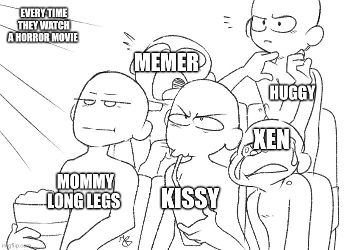 I don't know why I have an obsession this- | EVERY TIME THEY WATCH A HORROR MOVIE; MEMER; HUGGY; XEN; MOMMY LONG LEGS; KISSY | image tagged in draw the squad | made w/ Imgflip meme maker