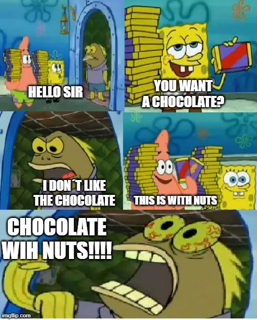 Chocolate Spongebob Meme | YOU WANT A CHOCOLATE? HELLO SIR; I DON´T LIKE THE CHOCOLATE; THIS IS WITH NUTS; CHOCOLATE WIH NUTS!!!! | image tagged in memes,chocolate spongebob | made w/ Imgflip meme maker
