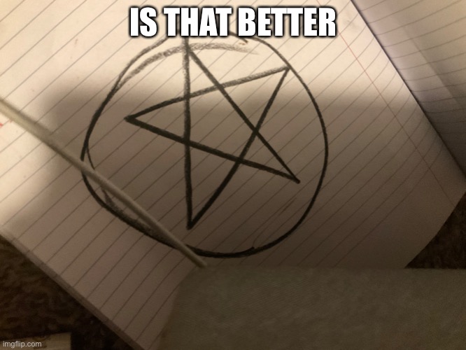 IS THAT BETTER | image tagged in pentagram | made w/ Imgflip meme maker