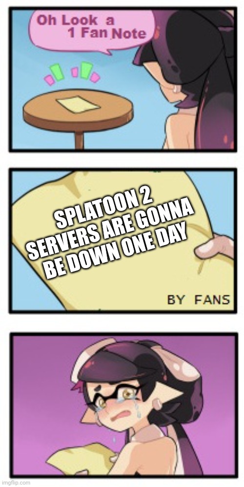 Splatoon - Sad Writing Note | SPLATOON 2 SERVERS ARE GONNA BE DOWN ONE DAY | image tagged in splatoon - sad writing note | made w/ Imgflip meme maker