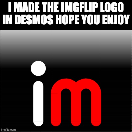 I am working on a desmos doge rn sorry for no posts | I MADE THE IMGFLIP LOGO IN DESMOS HOPE YOU ENJOY | image tagged in imgflip | made w/ Imgflip meme maker