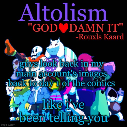 Altolism Template V2 | guys look back in my main account's images back to day 1 of the comics; like i've been telling you | image tagged in altolism template v2 | made w/ Imgflip meme maker