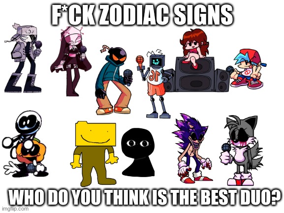 NO SHIPPING IN MY COMMENTS | F*CK ZODIAC SIGNS; WHO DO YOU THINK IS THE BEST DUO? | image tagged in blank white template | made w/ Imgflip meme maker