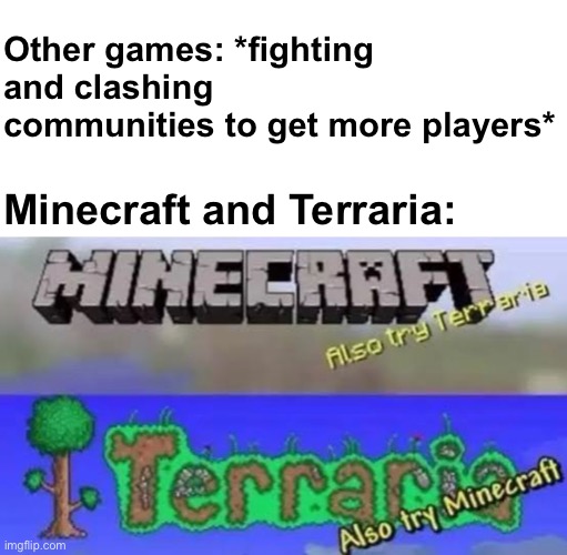 mutual friendship | Other games: *fighting and clashing communities to get more players*; Minecraft and Terraria: | image tagged in memes,unfunny | made w/ Imgflip meme maker