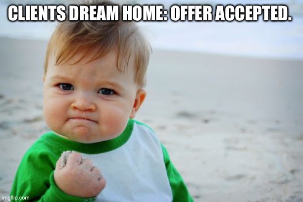 Dream home offer accepted | CLIENTS DREAM HOME: OFFER ACCEPTED. | image tagged in memes,success kid original,real estate,house,real estate agent,home buying | made w/ Imgflip meme maker