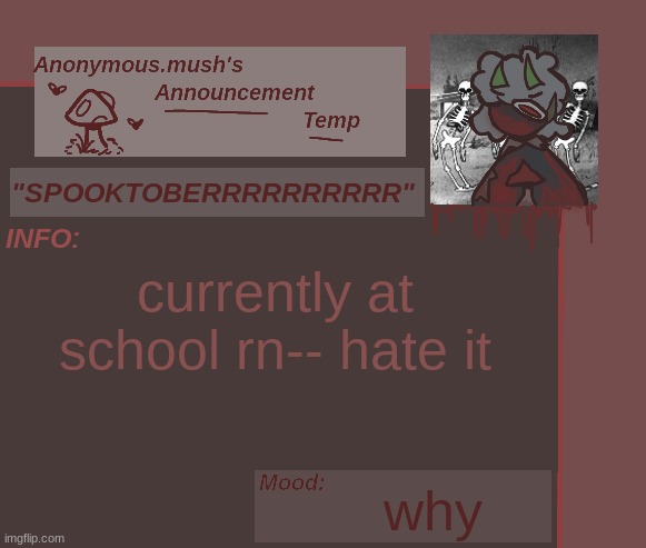:| | currently at school rn-- hate it; why | image tagged in mush spoopy announcement template | made w/ Imgflip meme maker