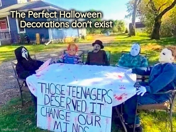 Rough Neighborhood | The Perfect Halloween
      Decorations don't exist | image tagged in ghostface,chucky,freddy krueger,jason voorhees,michael myers,scream | made w/ Imgflip meme maker