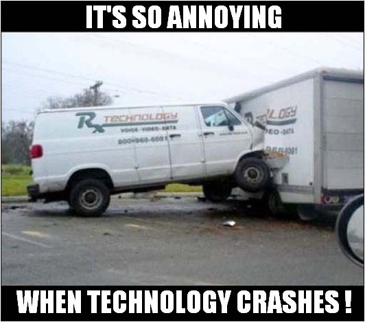 It Had To Happen Eventually ! | IT'S SO ANNOYING; WHEN TECHNOLOGY CRASHES ! | image tagged in fun,technology,crashes,visual pun | made w/ Imgflip meme maker