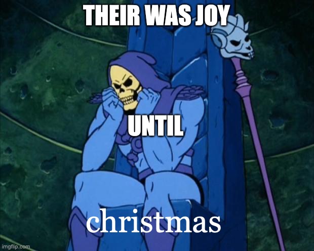 Sad Skeletor | THEIR WAS JOY; UNTIL; christmas | image tagged in sad skeletor | made w/ Imgflip meme maker