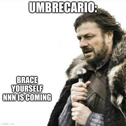 ... | UMBRECARIO:; BRACE YOURSELF NNN IS COMING | image tagged in oak hall fire alarm prepare yourself | made w/ Imgflip meme maker