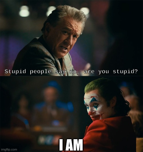 Stupid people say no, are you stupid? I AM | image tagged in i'm tired of pretending it's not | made w/ Imgflip meme maker