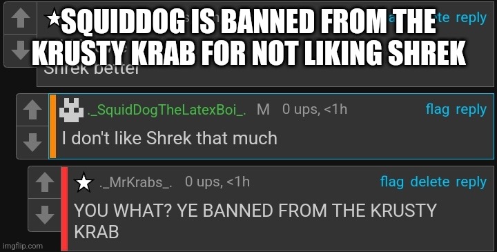 SQUIDDOG IS BANNED FROM THE KRUSTY KRAB FOR NOT LIKING SHREK | made w/ Imgflip meme maker