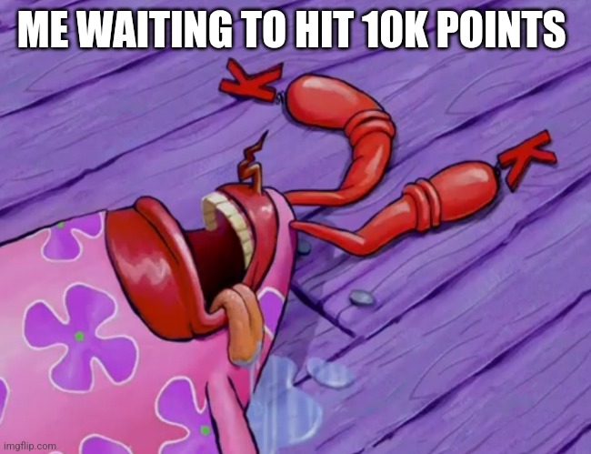 Boost ye boss for no extra pay | ME WAITING TO HIT 10K POINTS | made w/ Imgflip meme maker
