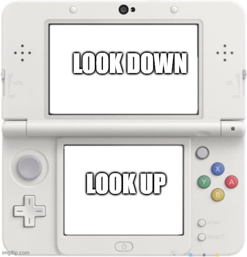 yeah idk what this stream is for. | LOOK DOWN; LOOK UP | image tagged in new nintendo 3ds xl | made w/ Imgflip meme maker