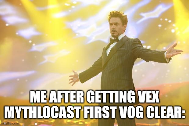 Tony Stark success | ME AFTER GETTING VEX MYTHLOCAST FIRST VOG CLEAR: | image tagged in tony stark success | made w/ Imgflip meme maker