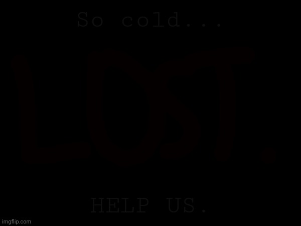 So cold... HELP US. | made w/ Imgflip meme maker