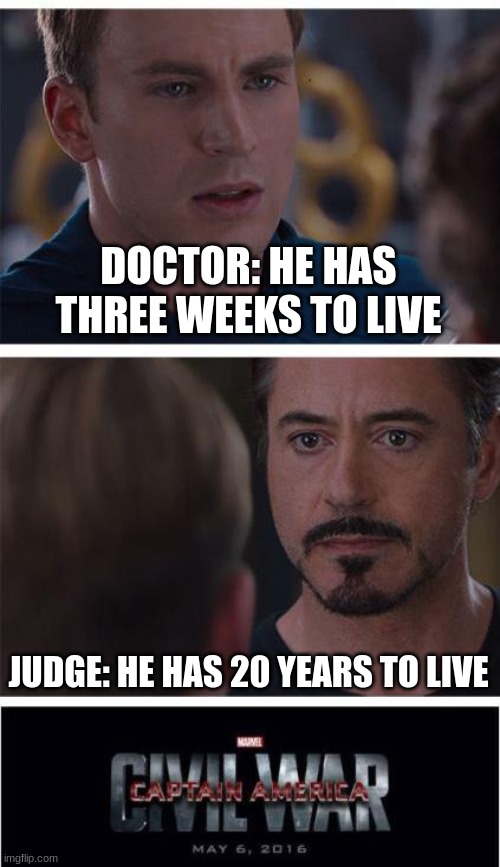 Marvel Civil War 1 Meme | DOCTOR: HE HAS THREE WEEKS TO LIVE JUDGE: HE HAS 20 YEARS TO LIVE | image tagged in memes,marvel civil war 1 | made w/ Imgflip meme maker