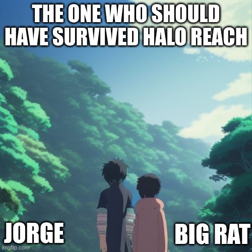 THE ONE WHO SHOULD HAVE SURVIVED HALO REACH; JORGE; BIG RAT | image tagged in meme,halo,halo reach | made w/ Imgflip meme maker