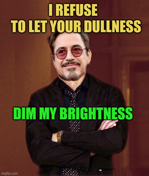 TO LET YOUR DULLNESS; I REFUSE; DIM MY BRIGHTNESS | image tagged in too bright,losers,winning,haters gonna hate,happy star congratulations,happy | made w/ Imgflip meme maker