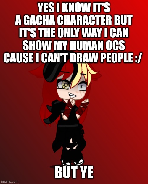 I'm trying | YES I KNOW IT'S A GACHA CHARACTER BUT IT'S THE ONLY WAY I CAN SHOW MY HUMAN OCS CAUSE I CAN'T DRAW PEOPLE :/; BUT YE | image tagged in reeeeeeeeeeeeeeeeeeeeee | made w/ Imgflip meme maker