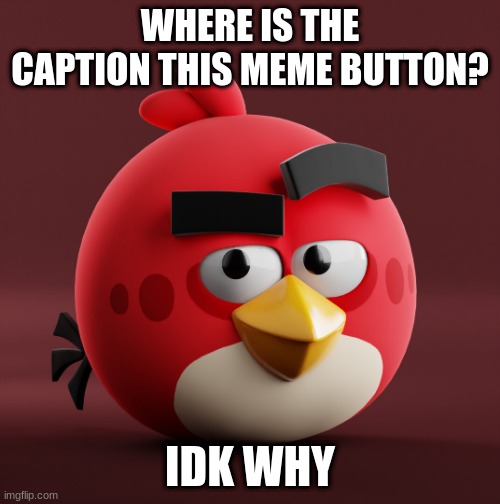 Amazingly Red | WHERE IS THE CAPTION THIS MEME BUTTON? IDK WHY | image tagged in amazingly red | made w/ Imgflip meme maker