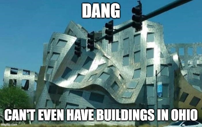 The weather out there, man. | DANG; CAN'T EVEN HAVE BUILDINGS IN OHIO | image tagged in ohio,weather,melting,building,hot | made w/ Imgflip meme maker