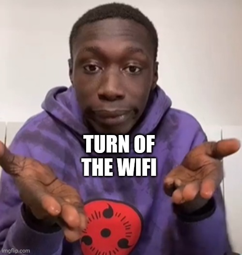 TURN OF THE WIFI | image tagged in khaby lame obvious | made w/ Imgflip meme maker