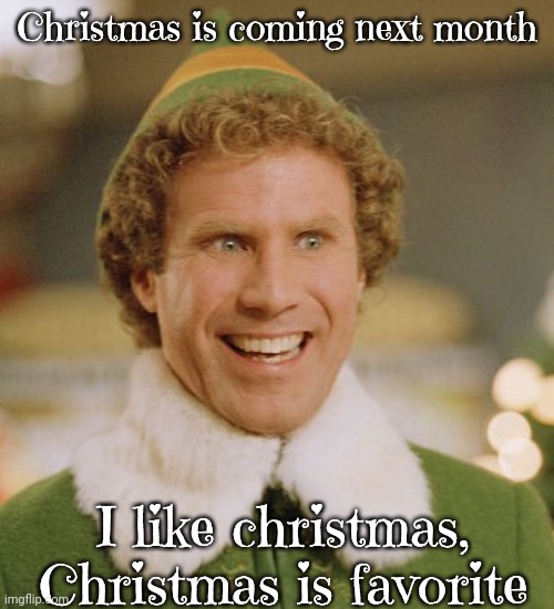 Buddy The Elf Meme | Christmas is coming next month; I like christmas, Christmas is favorite | image tagged in memes,buddy the elf | made w/ Imgflip meme maker
