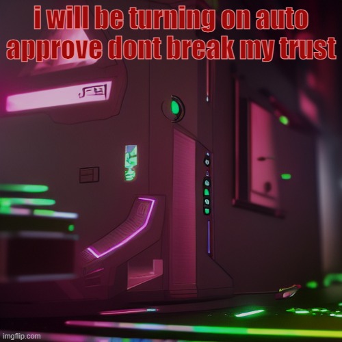 AUG temp | i will be turning on auto approve dont break my trust | image tagged in aug temp | made w/ Imgflip meme maker