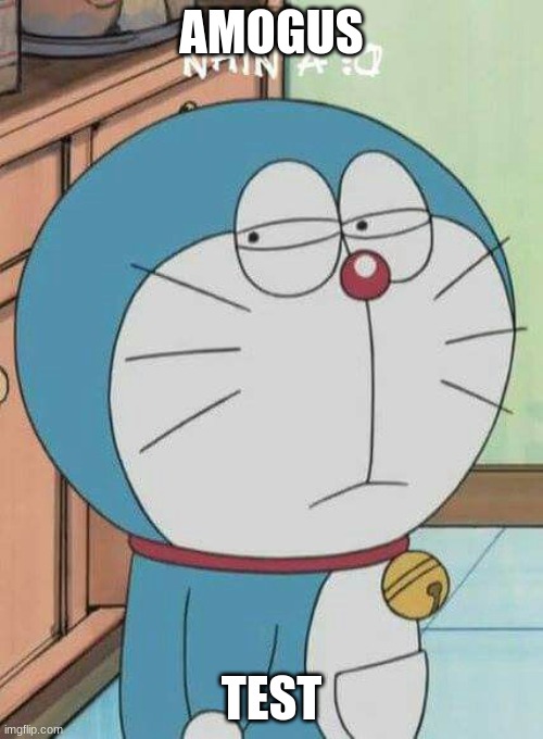 Doraemon | AMOGUS; TEST | image tagged in doraemon | made w/ Imgflip meme maker