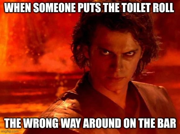 Good ol' memes. Happy holidays! | WHEN SOMEONE PUTS THE TOILET ROLL; THE WRONG WAY AROUND ON THE BAR | image tagged in memes,you underestimate my power | made w/ Imgflip meme maker
