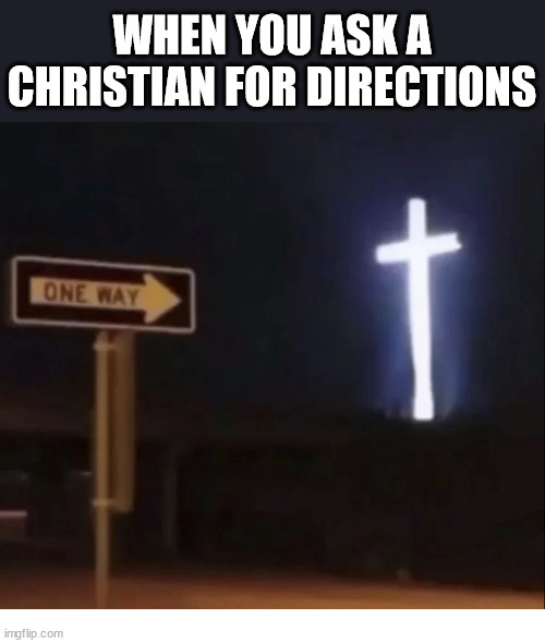 Which way? | WHEN YOU ASK A CHRISTIAN FOR DIRECTIONS | image tagged in one way church,dank,christian,memes,r/dankchristianmemes | made w/ Imgflip meme maker