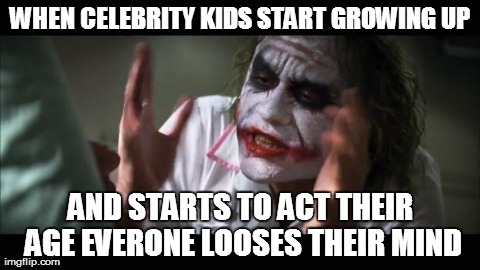 And everybody loses their minds | WHEN CELEBRITY KIDS START GROWING UP AND STARTS TO ACT THEIR AGE EVERONE LOOSES THEIR MIND | image tagged in memes,and everybody loses their minds | made w/ Imgflip meme maker
