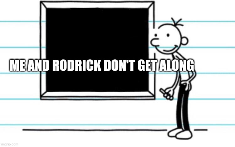 diary of a wimpy kid | ME AND RODRICK DON'T GET ALONG | image tagged in diary of a wimpy kid | made w/ Imgflip meme maker