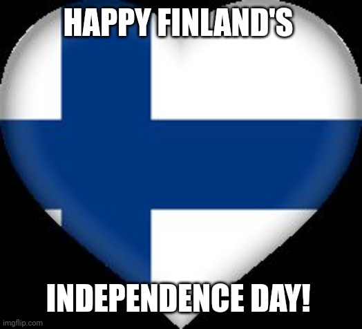 Best day!!!! | HAPPY FINLAND'S; INDEPENDENCE DAY! | image tagged in not afraid finland | made w/ Imgflip meme maker