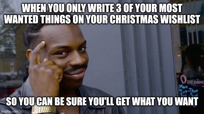 2010ish meme but who cares (#237) | WHEN YOU ONLY WRITE 3 OF YOUR MOST WANTED THINGS ON YOUR CHRISTMAS WISHLIST; SO YOU CAN BE SURE YOU'LL GET WHAT YOU WANT | image tagged in memes,roll safe think about it,christmas,wish,christmas memes,black guy | made w/ Imgflip meme maker
