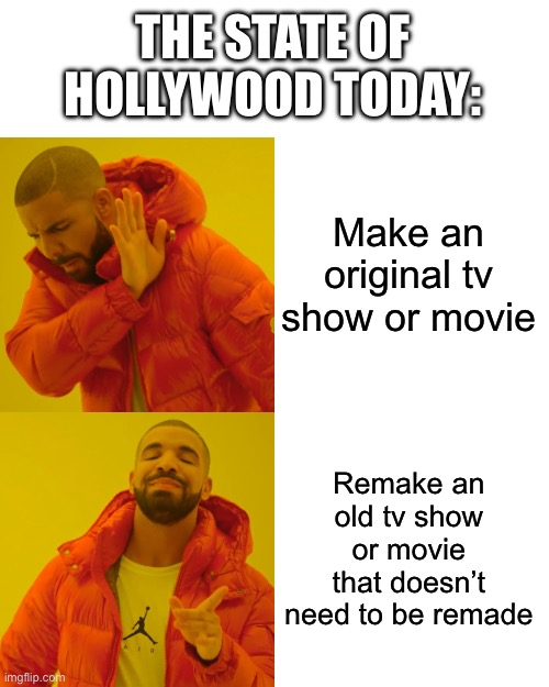 State Of Hollywood Today | THE STATE OF HOLLYWOOD TODAY:; Make an original tv show or movie; Remake an old tv show or movie that doesn’t need to be remade | image tagged in drake hotline bling,hollywood,remake,tv show,movie | made w/ Imgflip meme maker