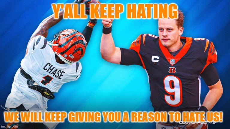Bengal Haters | Y'ALL KEEP HATING; WE WILL KEEP GIVING YOU A REASON TO HATE US! | image tagged in sports fans,nfl memes,bengals,nfl football,cincinnati,funny memes | made w/ Imgflip meme maker