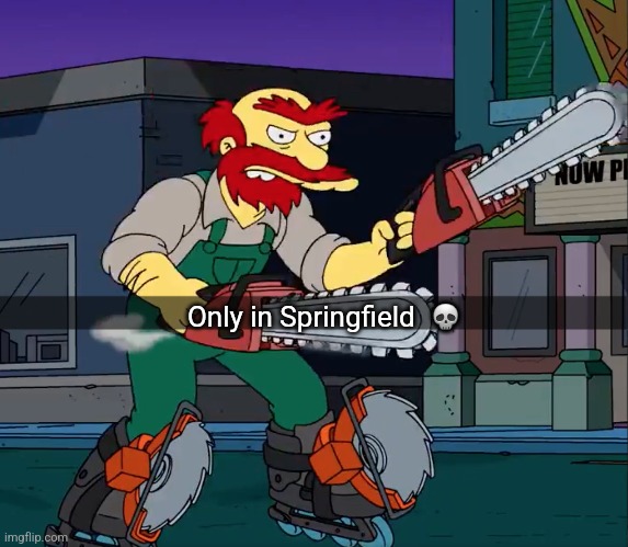 Only in Springfield  💀 | made w/ Imgflip meme maker