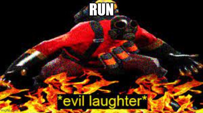 *evil laughter* | RUN | image tagged in evil laughter | made w/ Imgflip meme maker