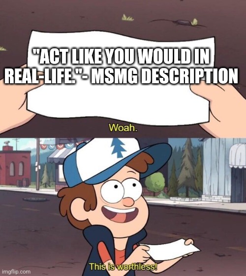 Gravity Falls Meme | "ACT LIKE YOU WOULD IN REAL-LIFE."- MSMG DESCRIPTION | image tagged in gravity falls meme | made w/ Imgflip meme maker
