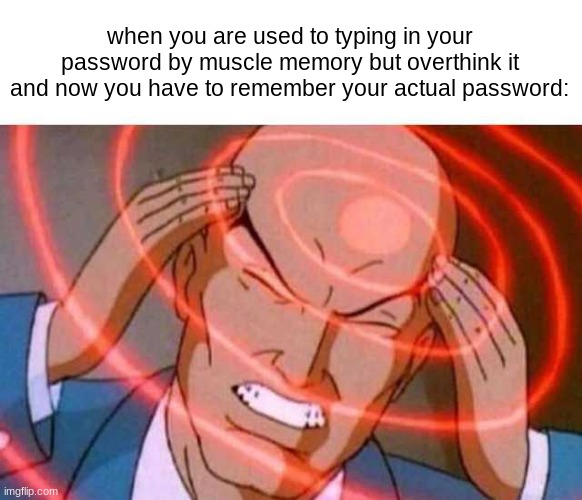 *clever title* | when you are used to typing in your password by muscle memory but overthink it and now you have to remember your actual password: | image tagged in anime guy brain waves,password,muscle,remember,forgetful,fun | made w/ Imgflip meme maker