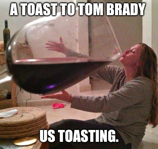 Tom Brady | A TOAST TO TOM BRADY; US TOASTING. | image tagged in tom brady | made w/ Imgflip meme maker