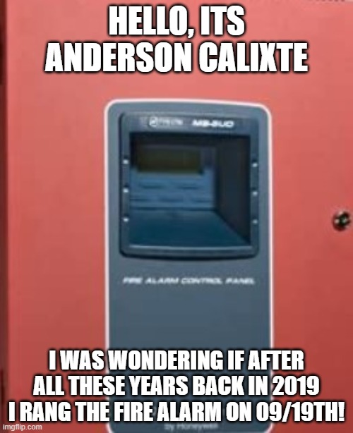 September 19th Guy! | HELLO, ITS ANDERSON CALIXTE; I WAS WONDERING IF AFTER ALL THESE YEARS BACK IN 2019 I RANG THE FIRE ALARM ON 09/19TH! | image tagged in fire alarm,anderson cooper,september,2019 | made w/ Imgflip meme maker