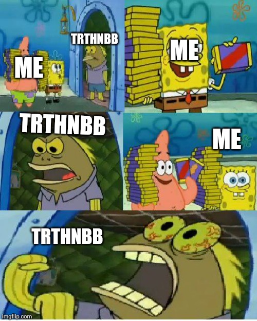 Chocolate Spongebob Meme | TRTHNBB; ME; ME; TRTHNBB; ME; TRTHNBB | image tagged in memes,chocolate spongebob | made w/ Imgflip meme maker