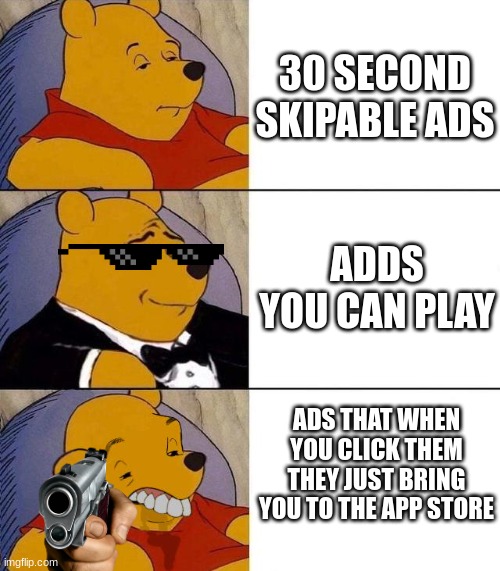 Best,Better, Blurst | 30 SECOND SKIPABLE ADS; ADDS YOU CAN PLAY; ADS THAT WHEN YOU CLICK THEM THEY JUST BRING YOU TO THE APP STORE | image tagged in best better blurst | made w/ Imgflip meme maker
