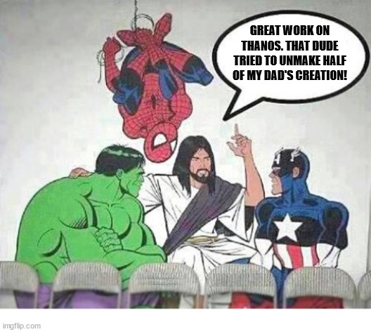 Nice save! | GREAT WORK ON THANOS. THAT DUDE TRIED TO UNMAKE HALF OF MY DAD'S CREATION! | image tagged in jesus hulk captain america spider-man,dank,christian,memes,r/dankchristianmemes | made w/ Imgflip meme maker